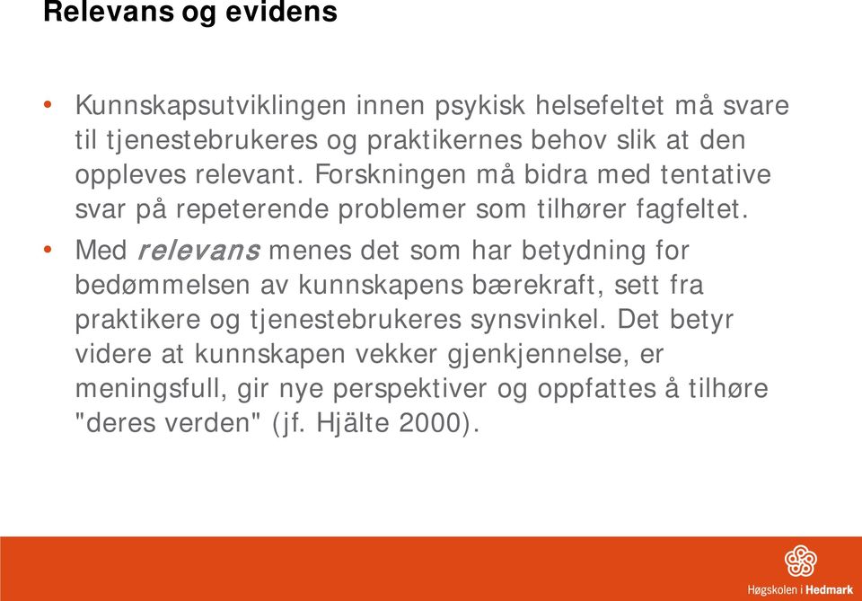 Med relevans menes det som har betydning for bedømmelsen av kunnskapens bærekraft, sett fra praktikere og tjenestebrukeres