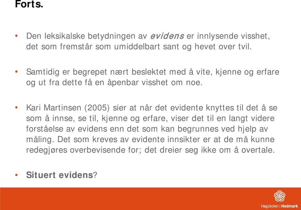 Kari Martinsen (2005) sier at når det evidente knyttes til det å se som å innse, se til, kjenne og erfare, viser det til en langt videre