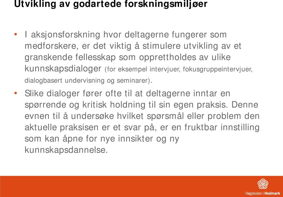 seminarer). Slike dialoger fører ofte til at deltagerne inntar en spørrende og kritisk holdning til sin egen praksis.