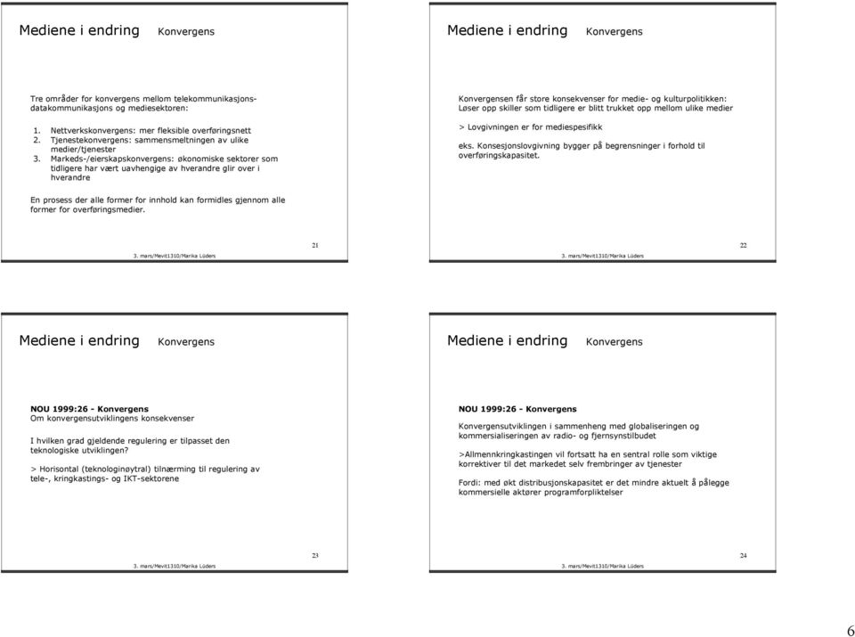 Markeds-/eierskapskonvergens: økonomiske sektorer som tidligere har vært uavhengige av hverandre glir over i hverandre en får store konsekvenser for medie- og kulturpolitikken: Løser opp skiller som