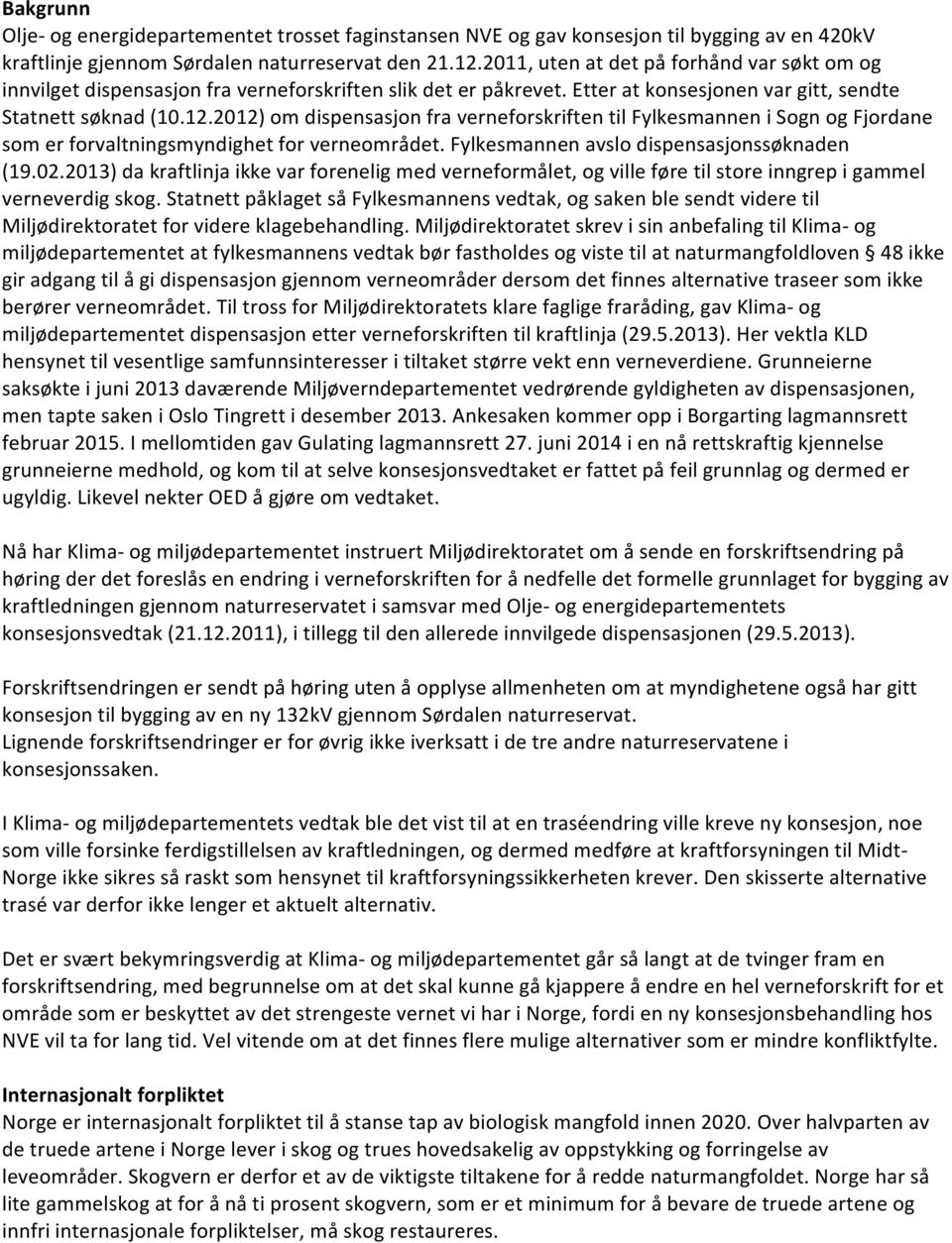 2012) om dispensasjon fra verneforskriften til Fylkesmannen i Sogn og Fjordane som er forvaltningsmyndighet for verneområdet. Fylkesmannen avslo dispensasjonssøknaden (19.02.