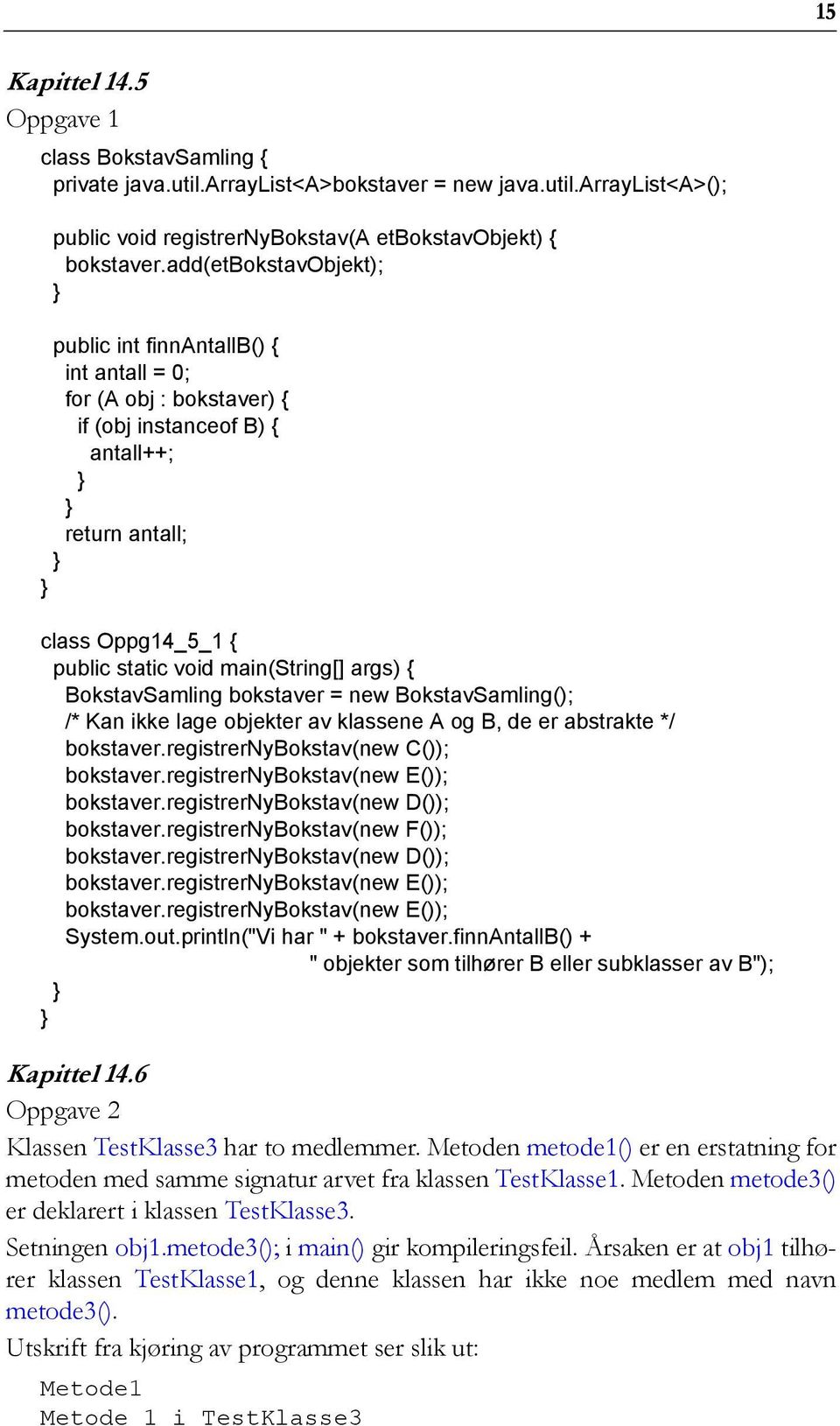 BokstavSamling(); /* Kan ikke lage objekter av klassene A og B, de er abstrakte */ bokstaver.registrernybokstav(new C()); bokstaver.registrernybokstav(new E()); bokstaver.