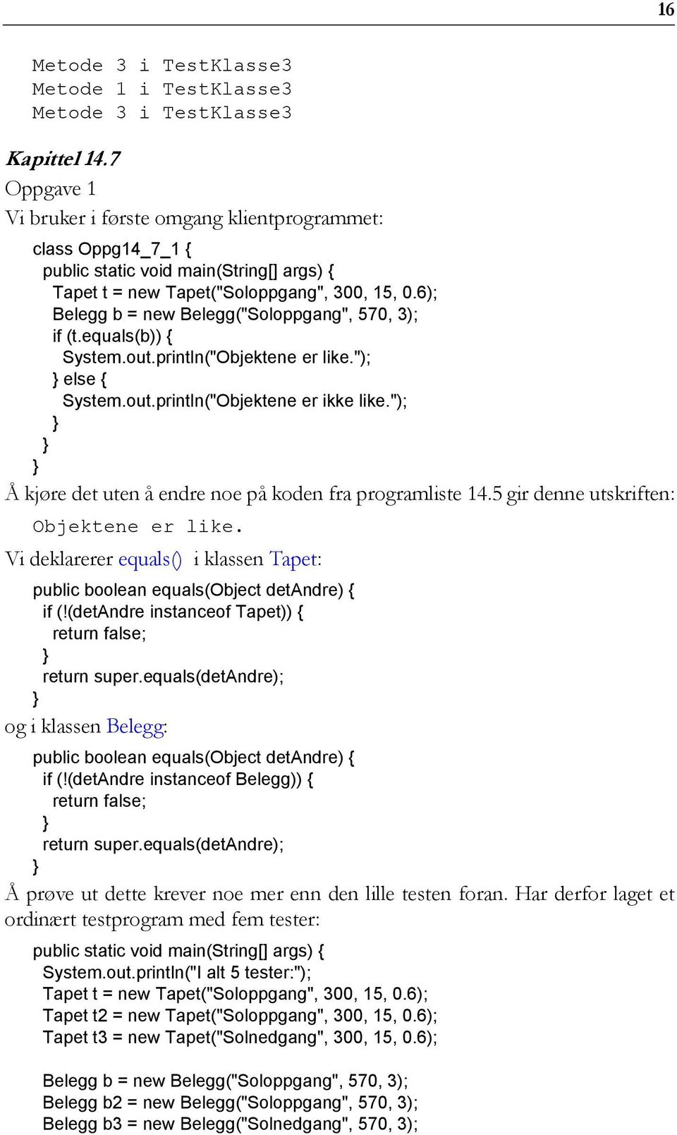 "); Å kjøre det uten å endre noe på koden fra programliste 14.5 gir denne utskriften: Objektene er like. Vi deklarerer equals() i klassen Tapet: public boolean equals(object detandre) { if (!