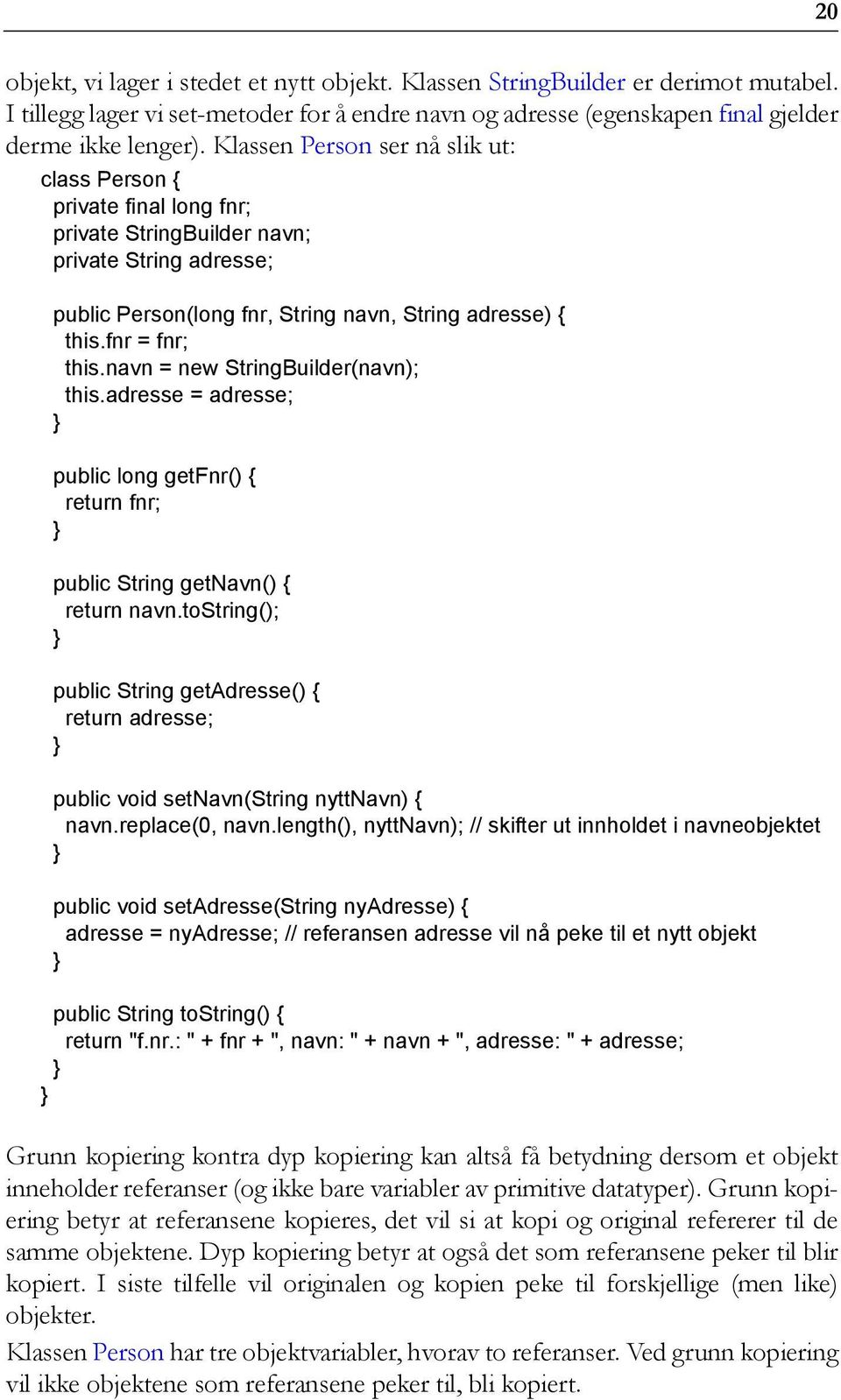 navn = new StringBuilder(navn); this.adresse = adresse; public long getfnr() { return fnr; public String getnavn() { return navn.