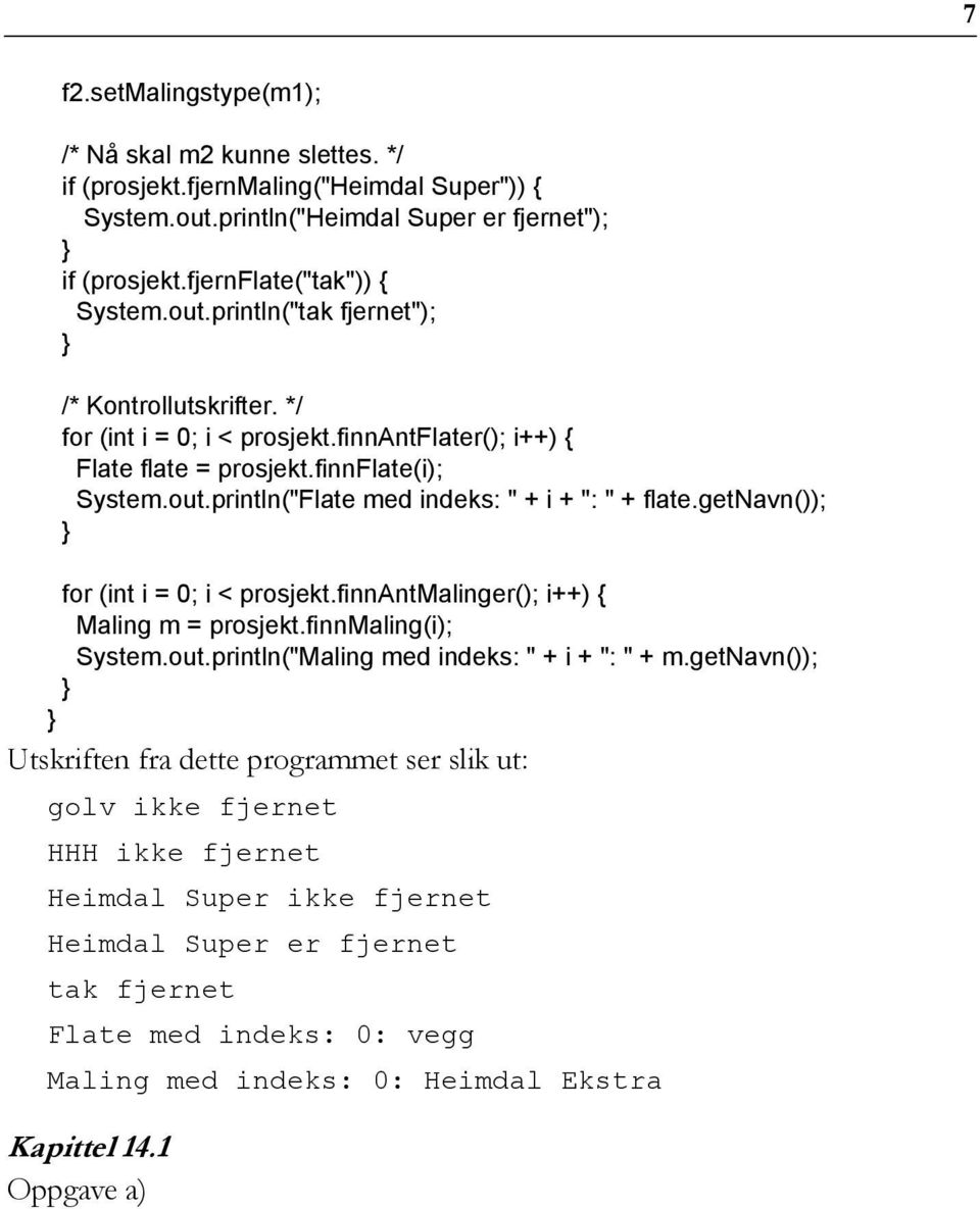 finnantmalinger(); i++) { Maling m = prosjekt.finnmaling(i); System.out.println("Maling med indeks: " + i + ": " + m.