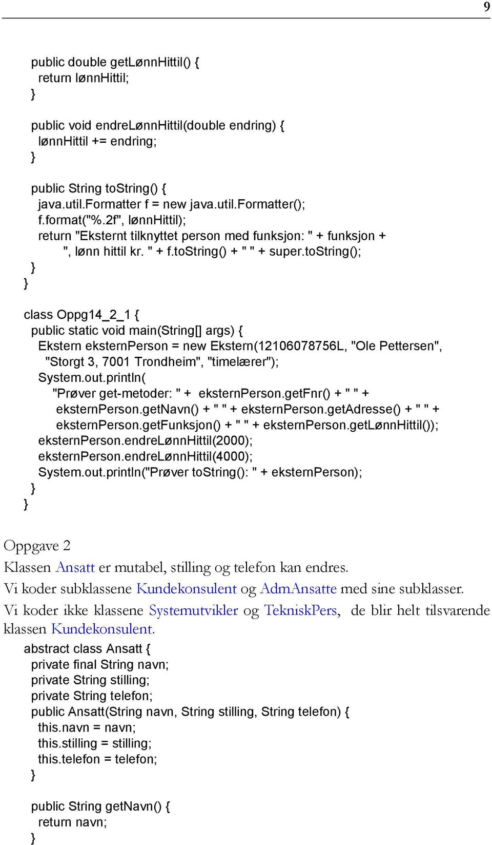 tostring(); class Oppg14_2_1 { Ekstern eksternperson = new Ekstern(12106078756L, "Ole Pettersen", "Storgt 3, 7001 Trondheim", "timelærer"); System.out.println( "Prøver get-metoder: " + eksternperson.