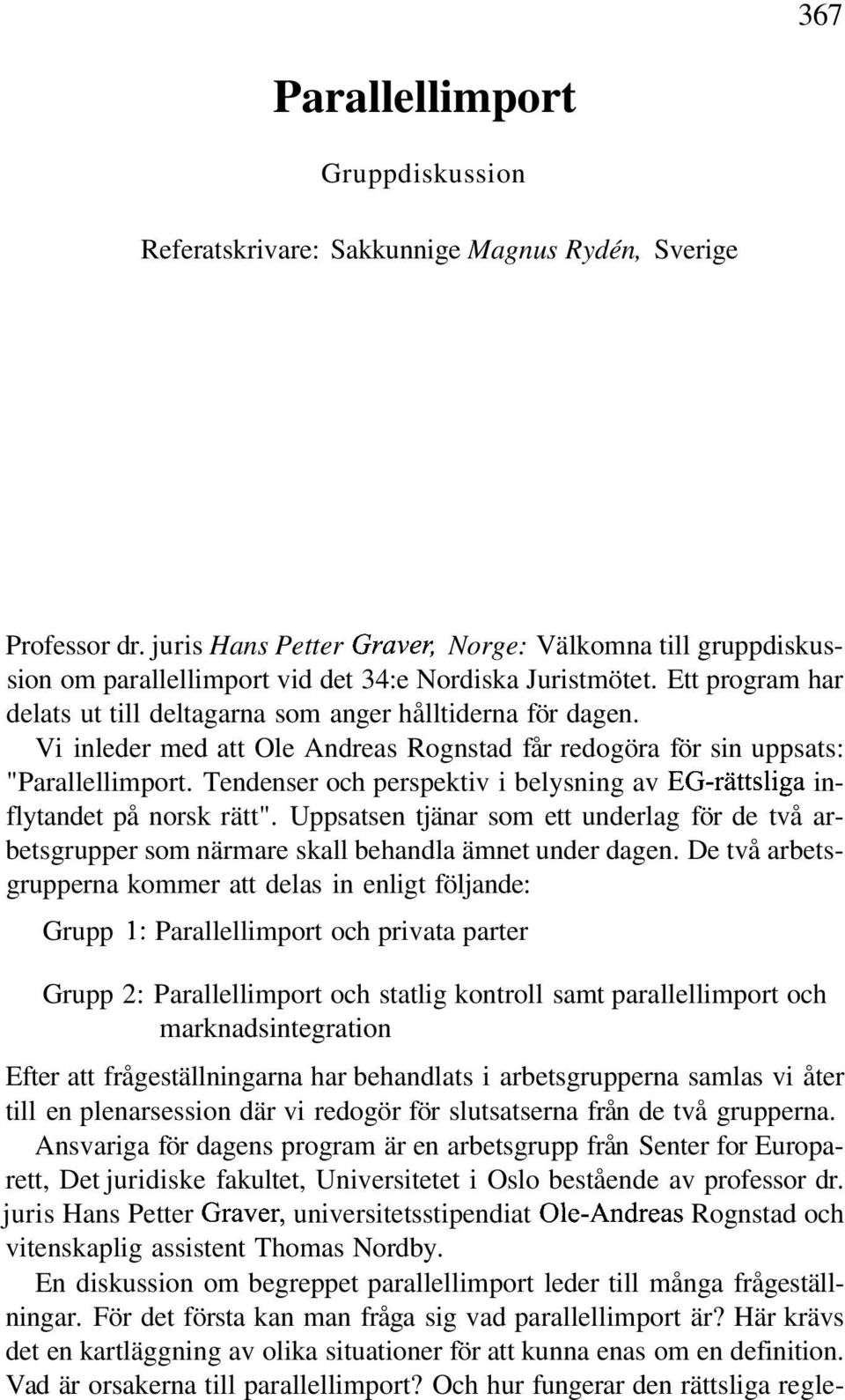 Vi inleder med att Ole Andreas Rognstad får redogöra för sin uppsats: "Parallellimport. Tendenser och perspektiv i belysning av EG-rättsliga inflytandet på norsk rätt".
