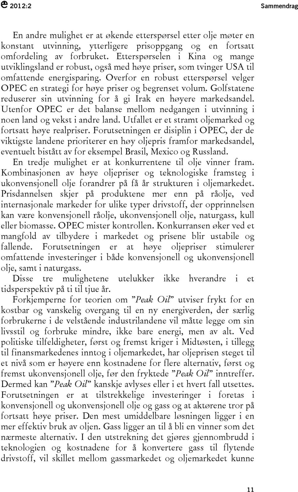 Overfor en robust etterspørsel velger OPEC en strategi for høye priser og begrenset volum. Golfstatene reduserer sin utvinning for å gi Irak en høyere markedsandel.