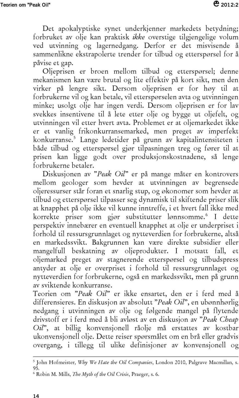 Oljeprisen er broen mellom tilbud og etterspørsel; denne mekanismen kan være brutal og lite effektiv på kort sikt, men den virker på lengre sikt.