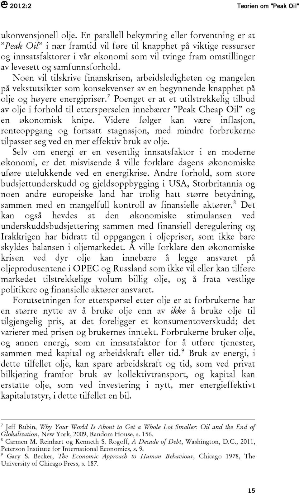 samfunnsforhold. Noen vil tilskrive finanskrisen, arbeidsledigheten og mangelen på vekstutsikter som konsekvenser av en begynnende knapphet på olje og høyere energipriser.