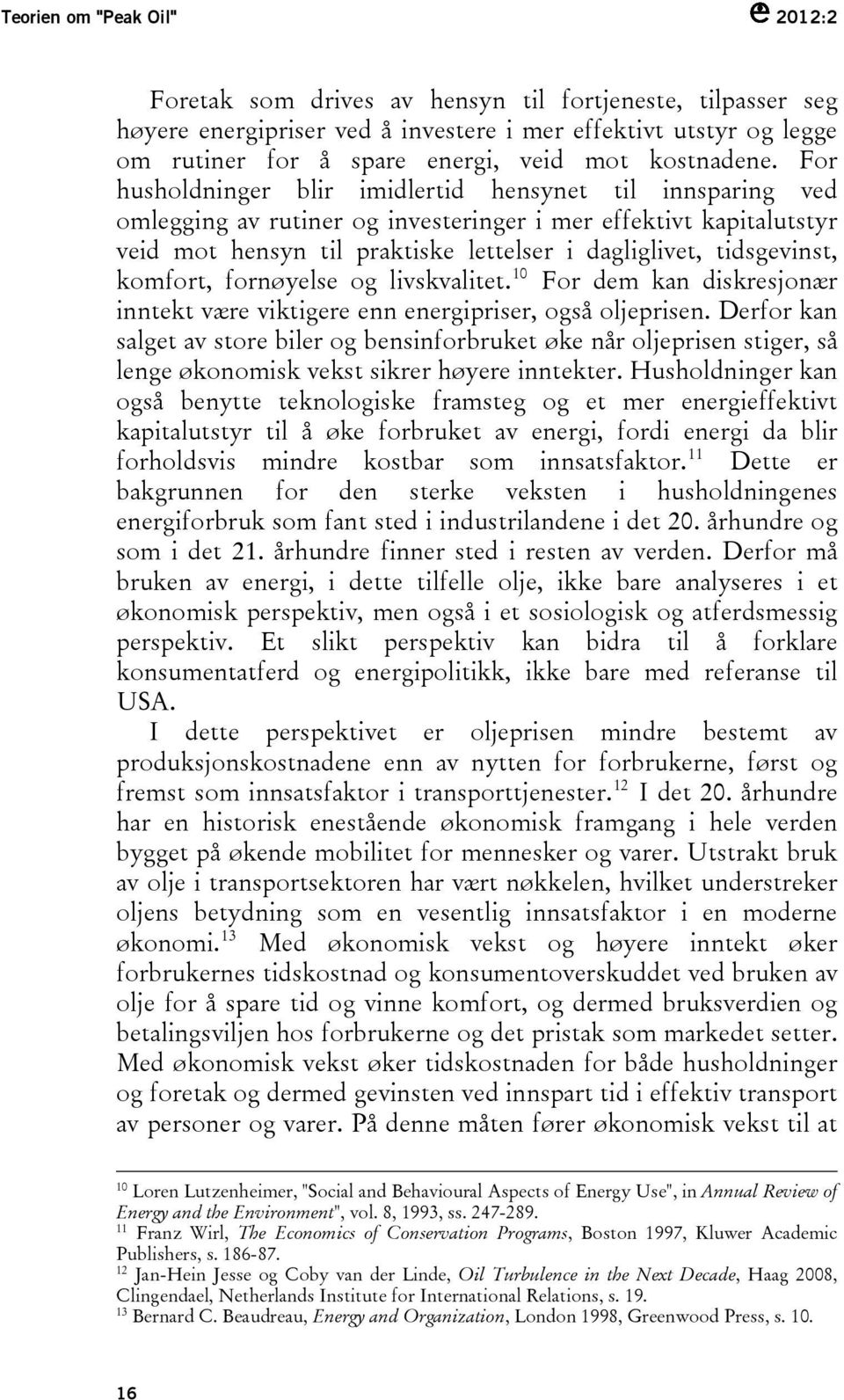 For husholdninger blir imidlertid hensynet til innsparing ved omlegging av rutiner og investeringer i mer effektivt kapitalutstyr veid mot hensyn til praktiske lettelser i dagliglivet, tidsgevinst,