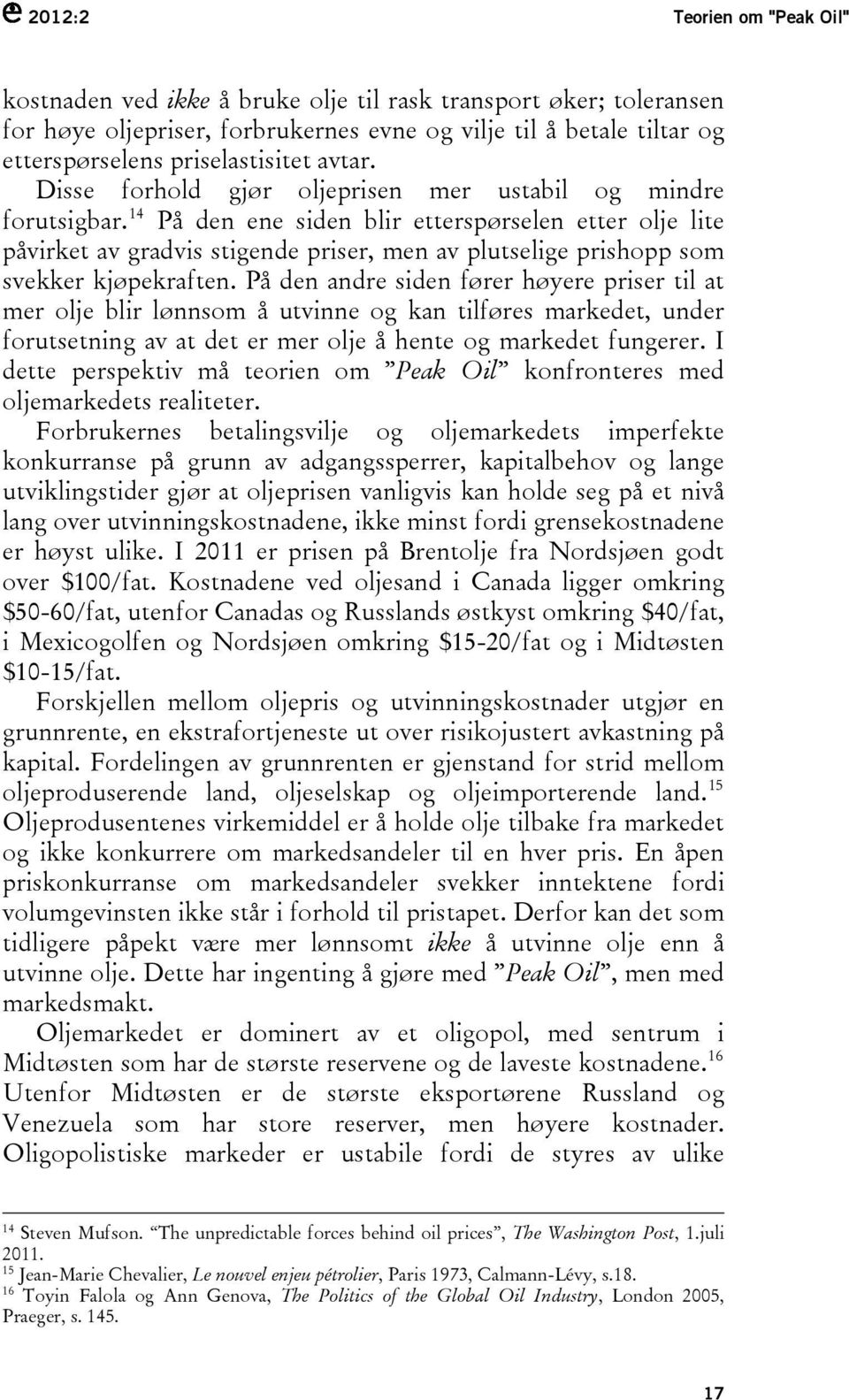 14 På den ene siden blir etterspørselen etter olje lite påvirket av gradvis stigende priser, men av plutselige prishopp som svekker kjøpekraften.