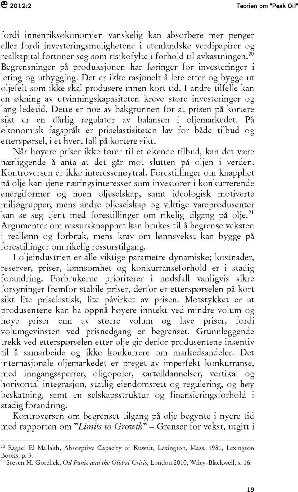 Det er ikke rasjonelt å lete etter og bygge ut oljefelt som ikke skal produsere innen kort tid. I andre tilfelle kan en økning av utvinningskapasiteten kreve store investeringer og lang ledetid.