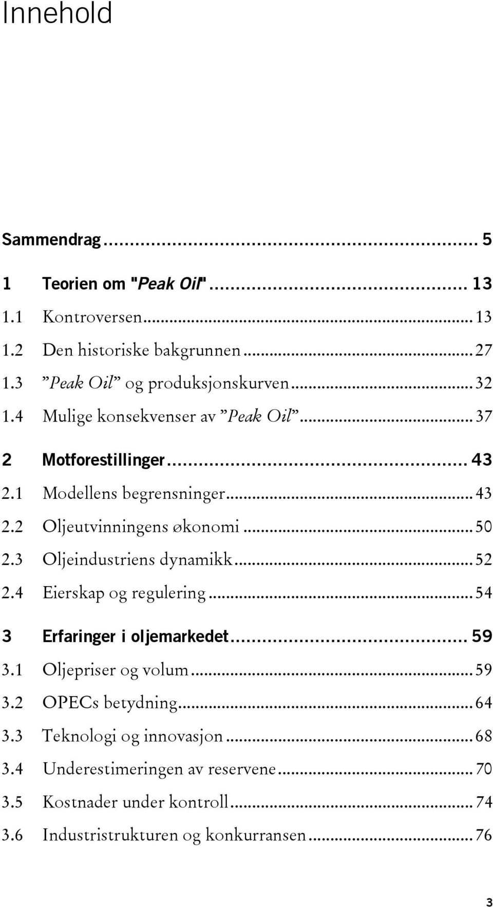 3 Oljeindustriens dynamikk... 52 2.4 Eierskap og regulering... 54 3 Erfaringer i oljemarkedet... 59 3.1 Oljepriser og volum... 59 3.2 OPECs betydning.