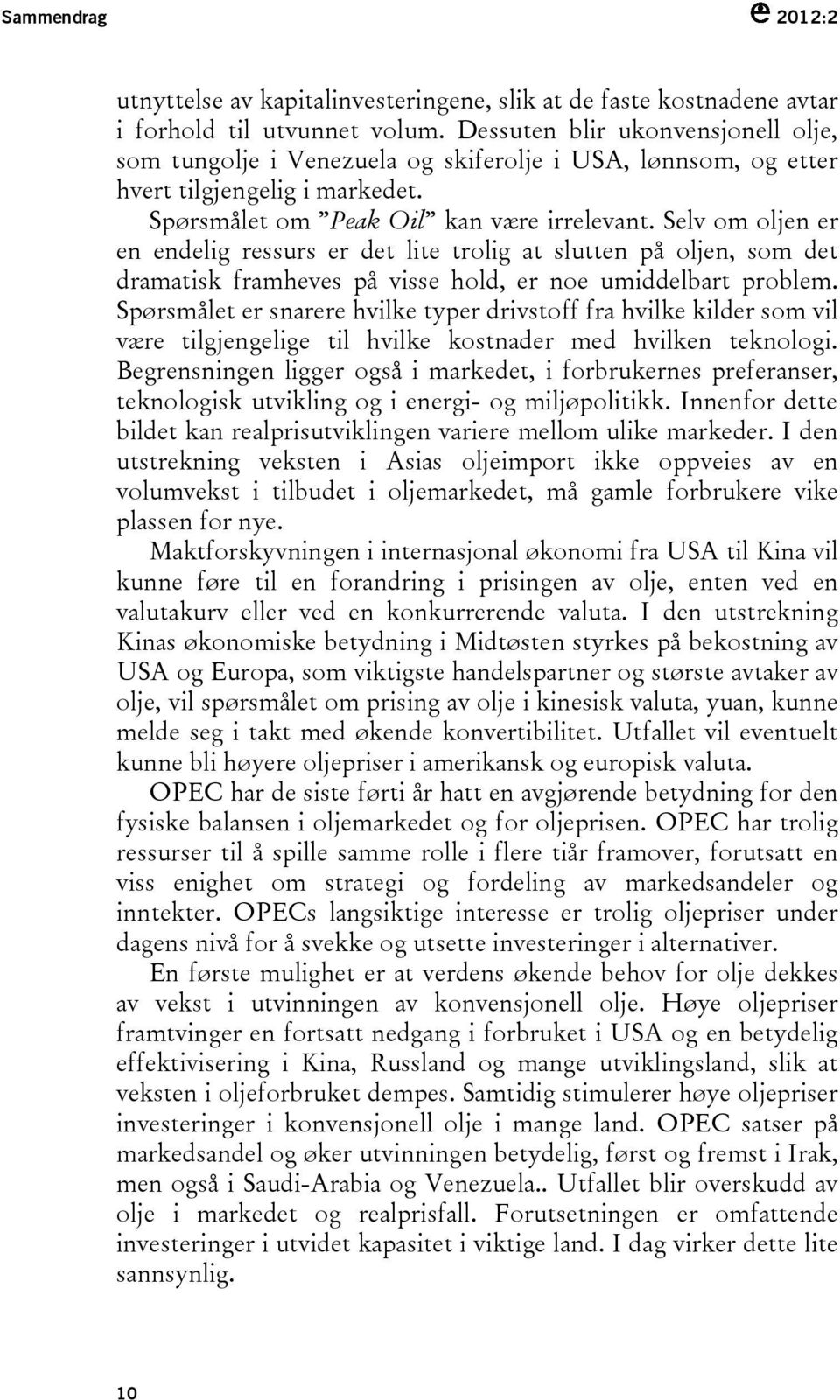 Selv om oljen er en endelig ressurs er det lite trolig at slutten på oljen, som det dramatisk framheves på visse hold, er noe umiddelbart problem.