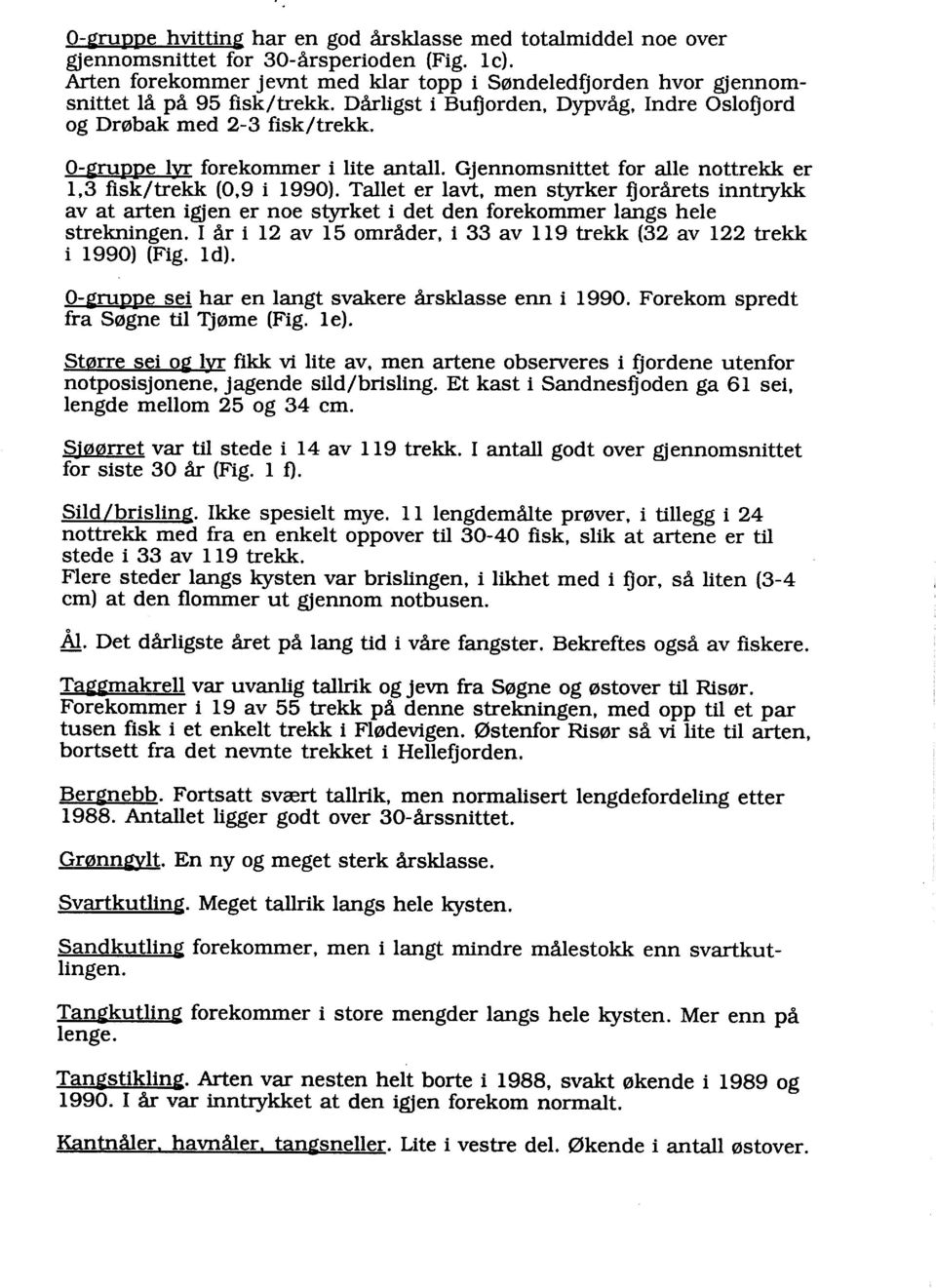 0-~ruppe lyr forekommer i lite antall. Gjennomsnittet for alle nottrekk er 1,3 fisk/trekk (0,9 i 1990).