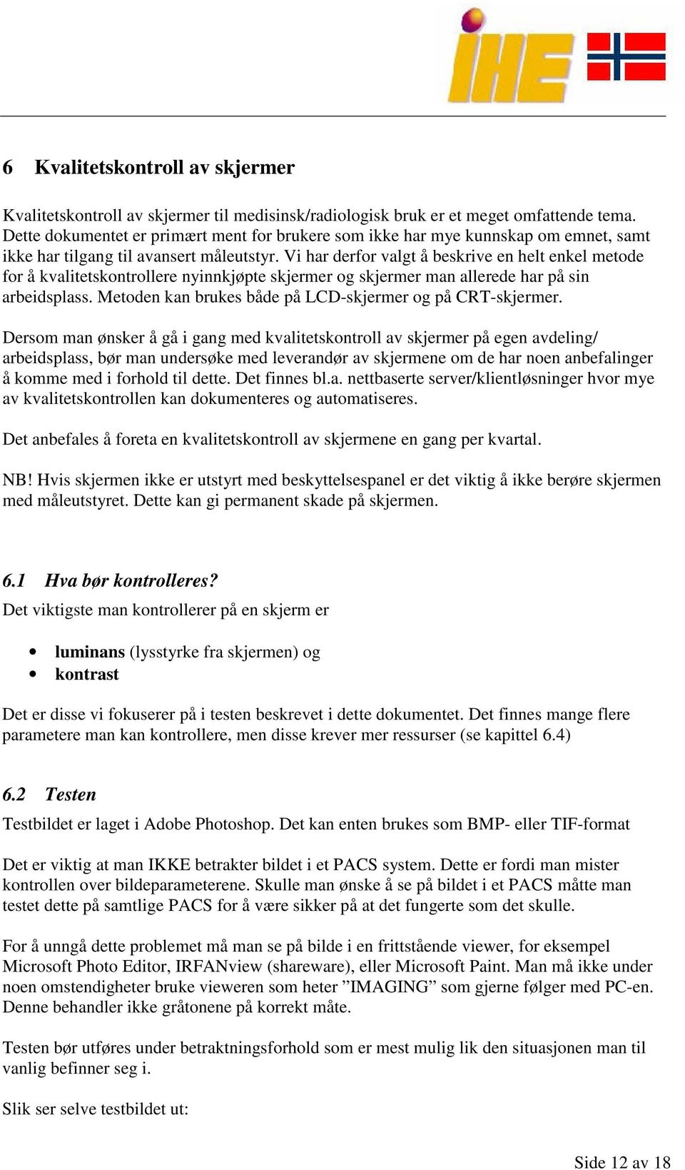 Vi har derfor valgt å beskrive en helt enkel metode for å kvalitetskontrollere nyinnkjøpte skjermer og skjermer man allerede har på sin arbeidsplass.