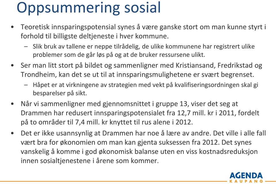 Ser man litt stort på bildet og sammenligner med Kristiansand, Fredrikstad og Trondheim, kan det se ut til at innsparingsmulighetene er svært begrenset.