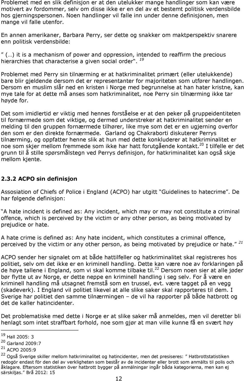 En annen amerikaner, Barbara Perry, ser dette og snakker om maktperspektiv snarere enn politisk verdensbilde: ( ) it is a mechanism of power and oppression, intended to reaffirm the precious