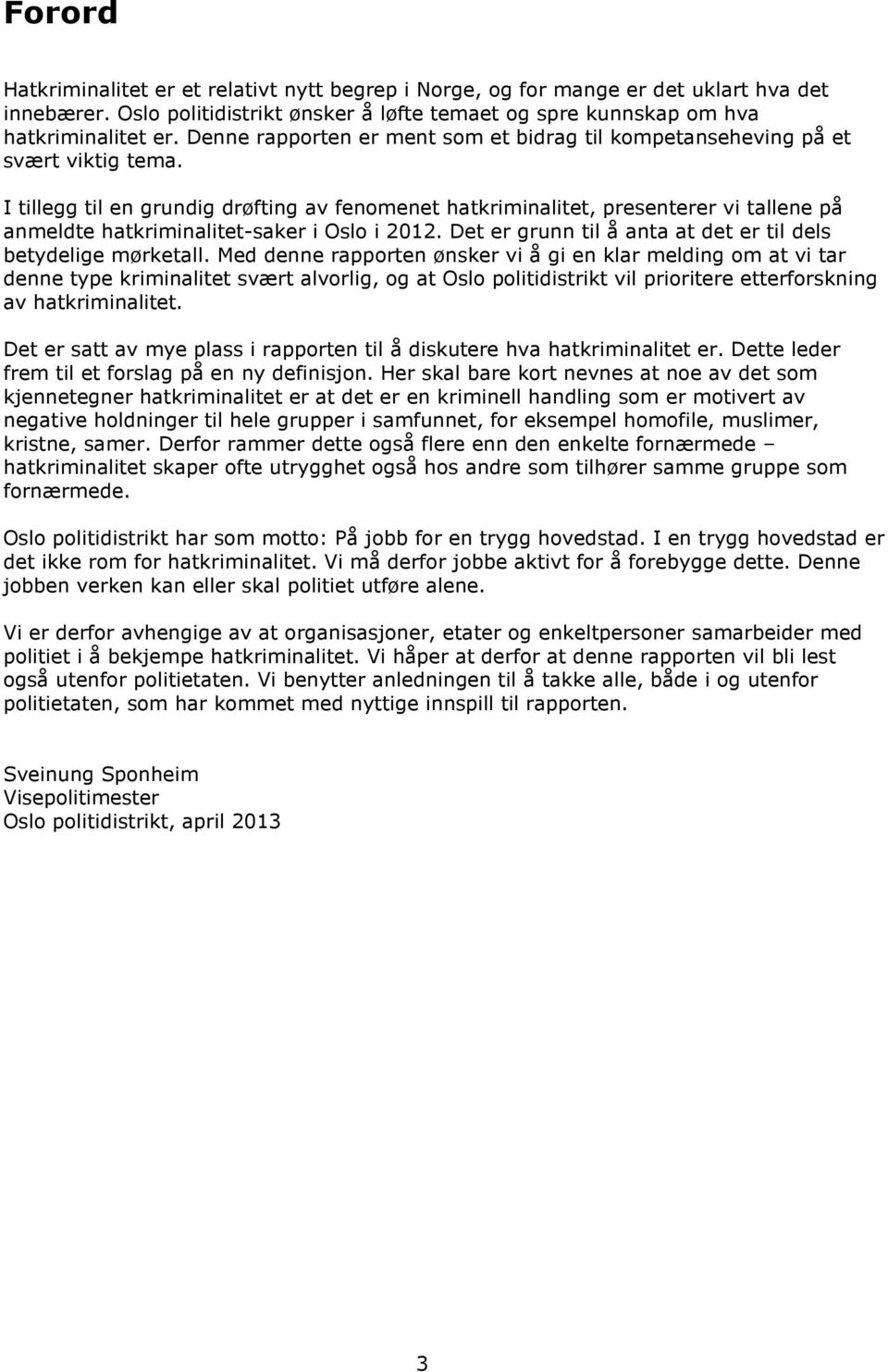 I tillegg til en grundig drøfting av fenomenet hatkriminalitet, presenterer vi tallene på anmeldte hatkriminalitet-saker i Oslo i 2012. Det er grunn til å anta at det er til dels betydelige mørketall.