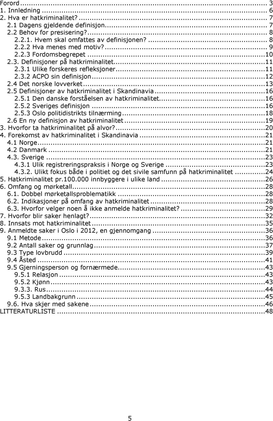 5 Definisjoner av hatkriminalitet i Skandinavia...16 2.5.1 Den danske forståelsen av hatkriminalitet...16 2.5.2 Sveriges definisjon...16 2.5.3 Oslo politidistrikts tilnærming...18 2.