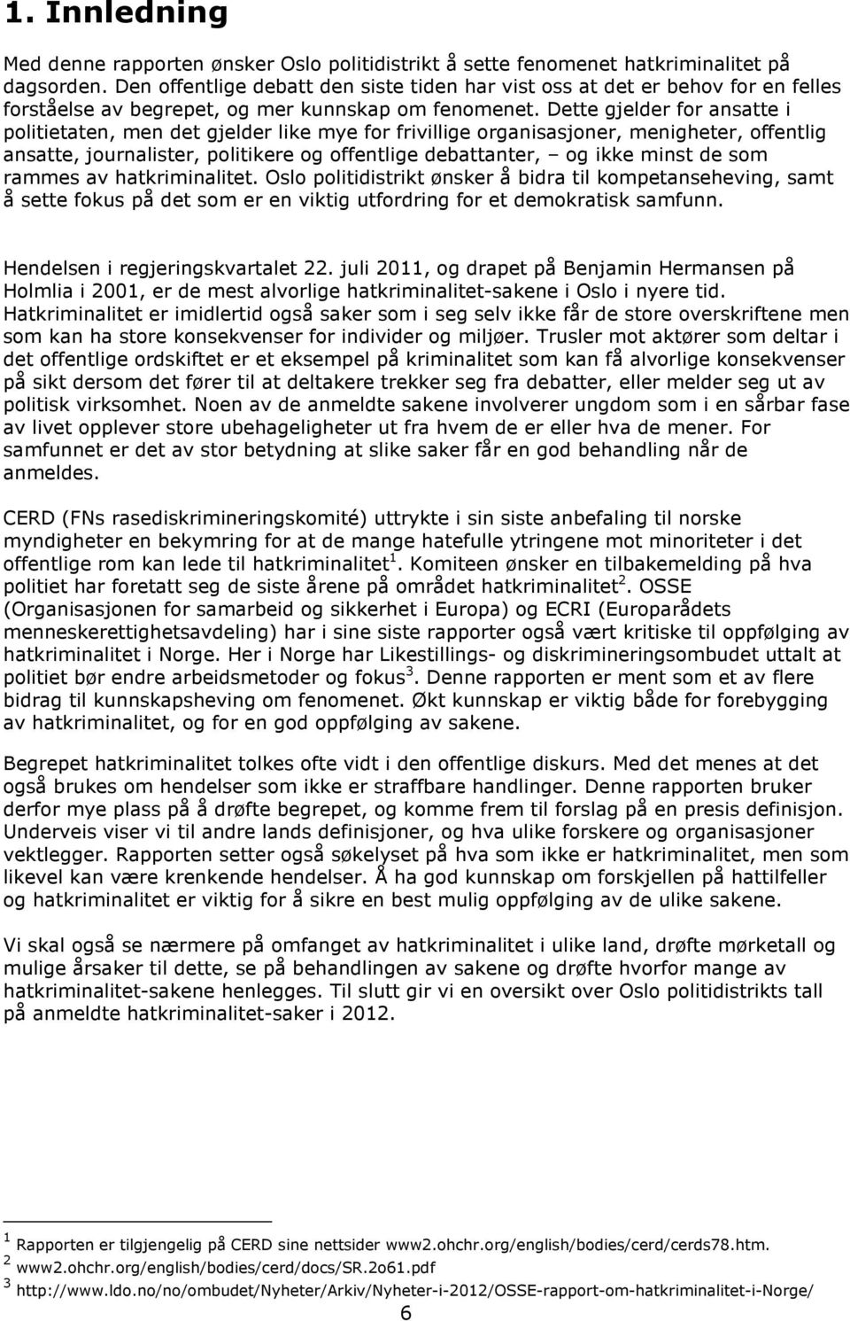 Dette gjelder for ansatte i politietaten, men det gjelder like mye for frivillige organisasjoner, menigheter, offentlig ansatte, journalister, politikere og offentlige debattanter, og ikke minst de