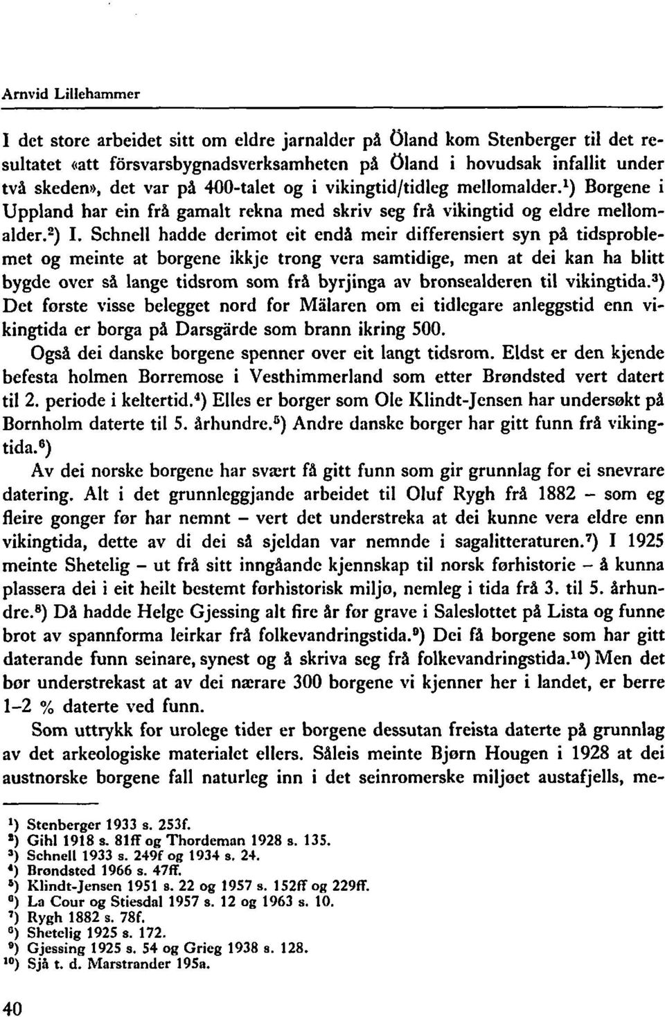 Schnell hadde derimot eit enda meir differensiert syn på tidsproblemet og meinte at borgene ikkje trong vera samtidige, men at dei kan ha blitt bygde over s% lange tidsrom som frå byrjinga av