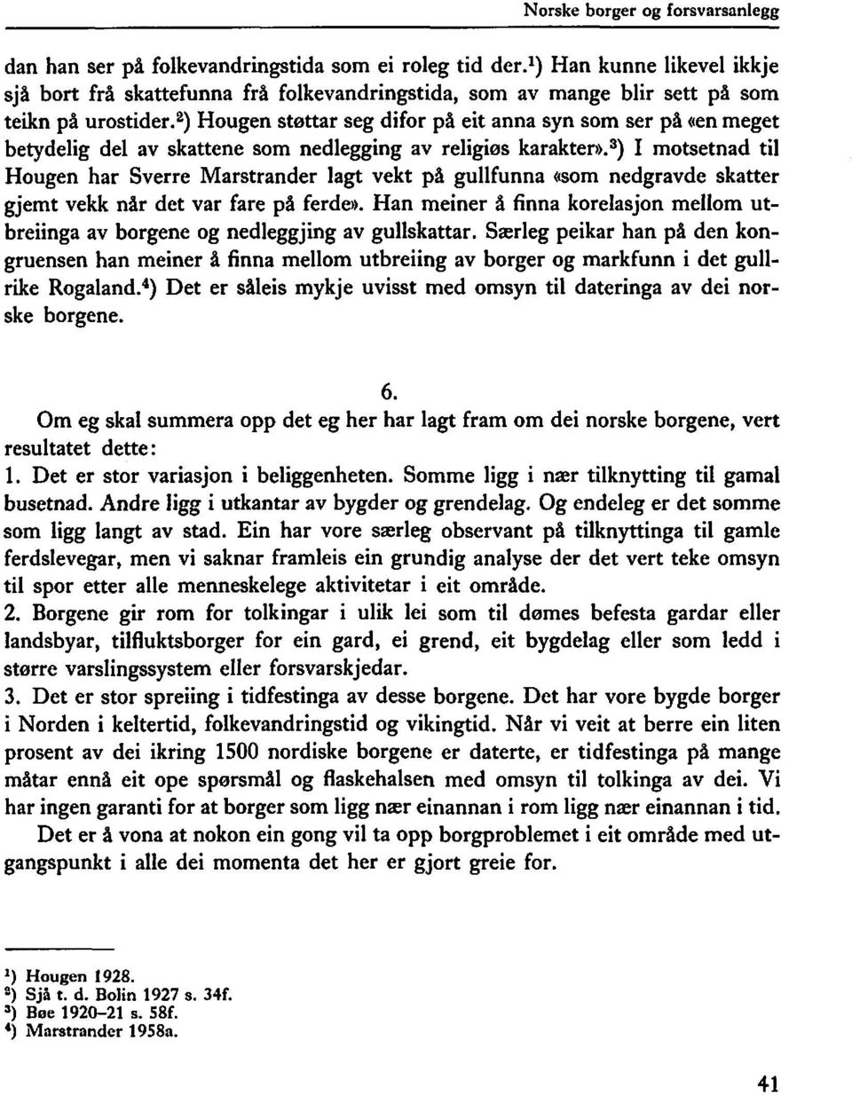 ~) Hougen støttar seg difor på eit anna syn som ser på ((en meget betydelig del av skattene som nedlegging av religiøs karaktero.