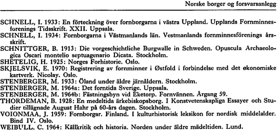 Opuscula Archaeologica Oscari montelio septuagenario Dicata. Stockholm. SHETELIG, H. 1925: Norges Forhistorie. Oslo. SKIELSVIK. E.