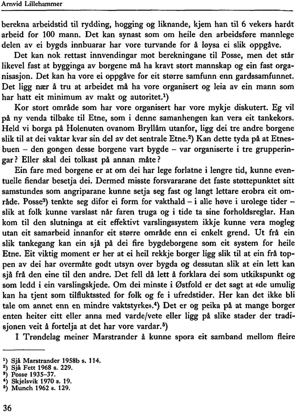 Det kan nok rettast innvendingar mot berekningane til Posse, men det står likevel fast at bygginga av borgene må ha kravt stort mannskap og ein fast organisasjon.