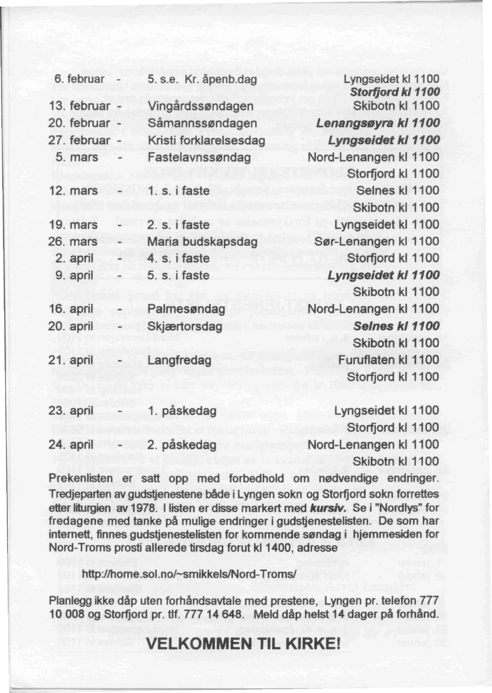 mars Maria budskapsdag Ser-Lenangen kl 1100 2. april 4. s. i taste Storfjord kl 1100 9. april 5. s. i taste Lyngseidet k/1100 Skibotn kl 1100 16. april Palmesendag Nord-Lenangen kl 1100 20.