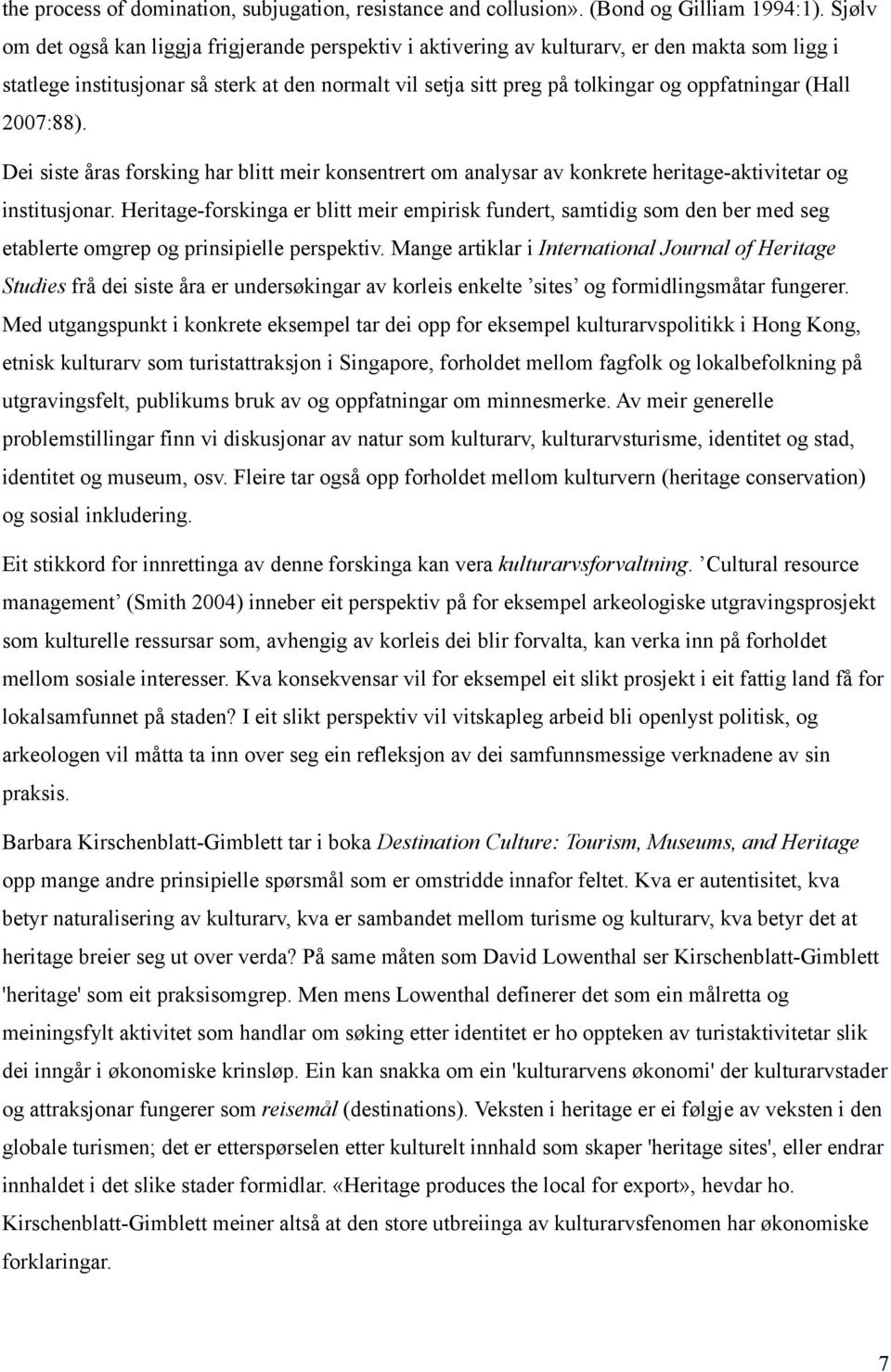 (Hall 2007:88). Dei siste åras forsking har blitt meir konsentrert om analysar av konkrete heritage-aktivitetar og institusjonar.