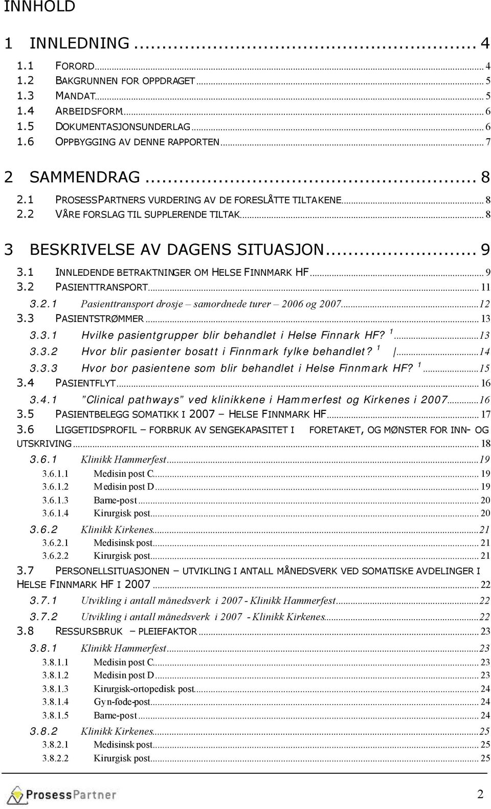 1 INNLEDENDE BETRAKTNINGER OM HELSE FINNMARK HF... 9 3.2 PASIENTTRANSPORT... 11 3.2.1 Pasienttransport drosje samordnede turer 2006 og...12 3.3 PASIENTSTRØMMER... 13 3.3.1 Hvilke pasientgrupper blir behandlet i Helse Finnark HF?