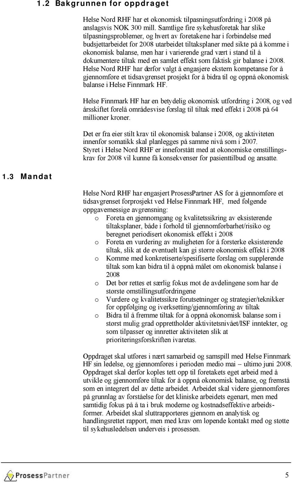 men har i varierende grad vært i stand til å dokumentere tiltak med en samlet effekt som faktisk gir balanse i 2008.