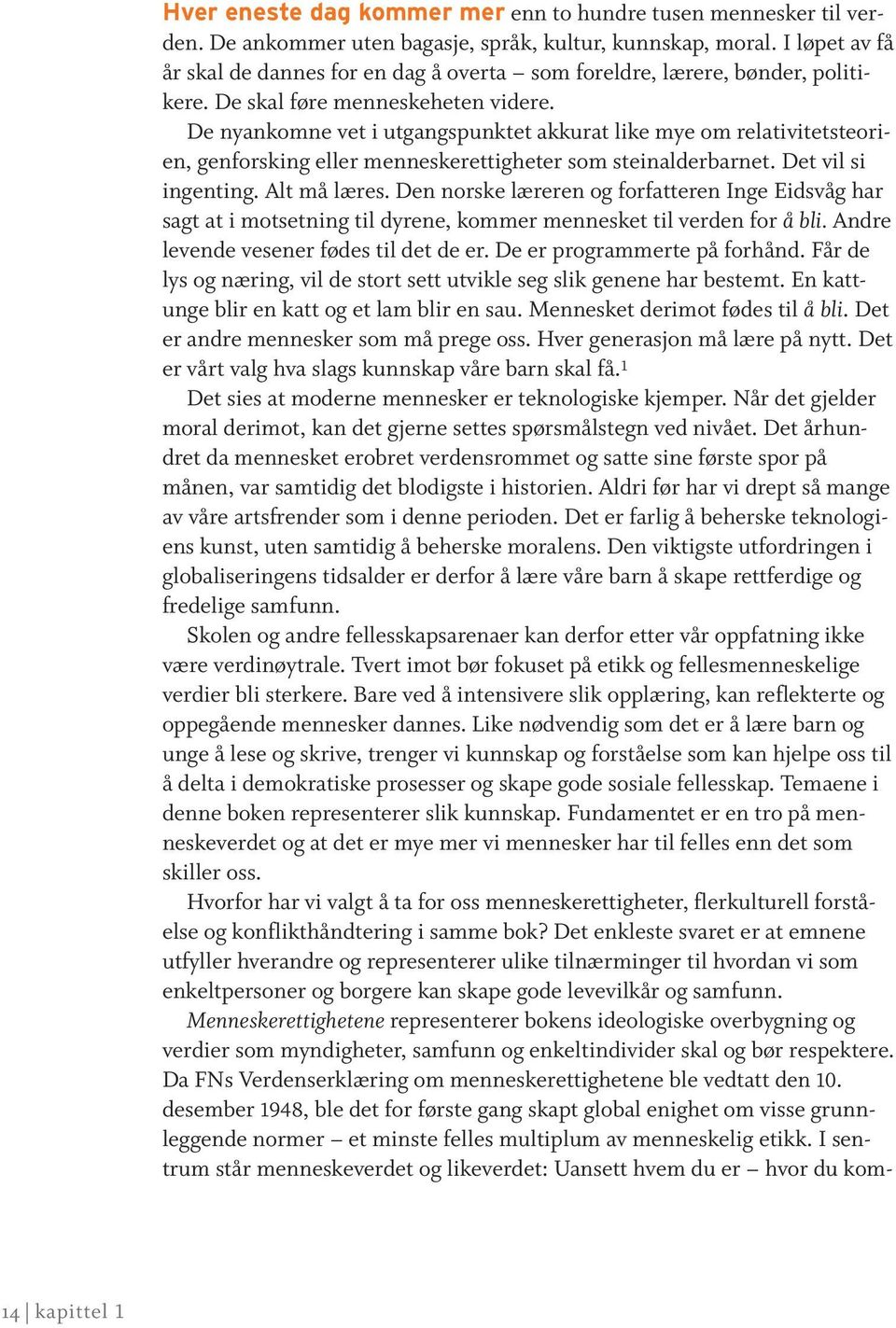 De nyankomne vet i utgangspunktet akkurat like mye om relativitetsteorien, genforsking eller menneskerettigheter som steinalderbarnet. Det vil si ingenting. Alt må læres.