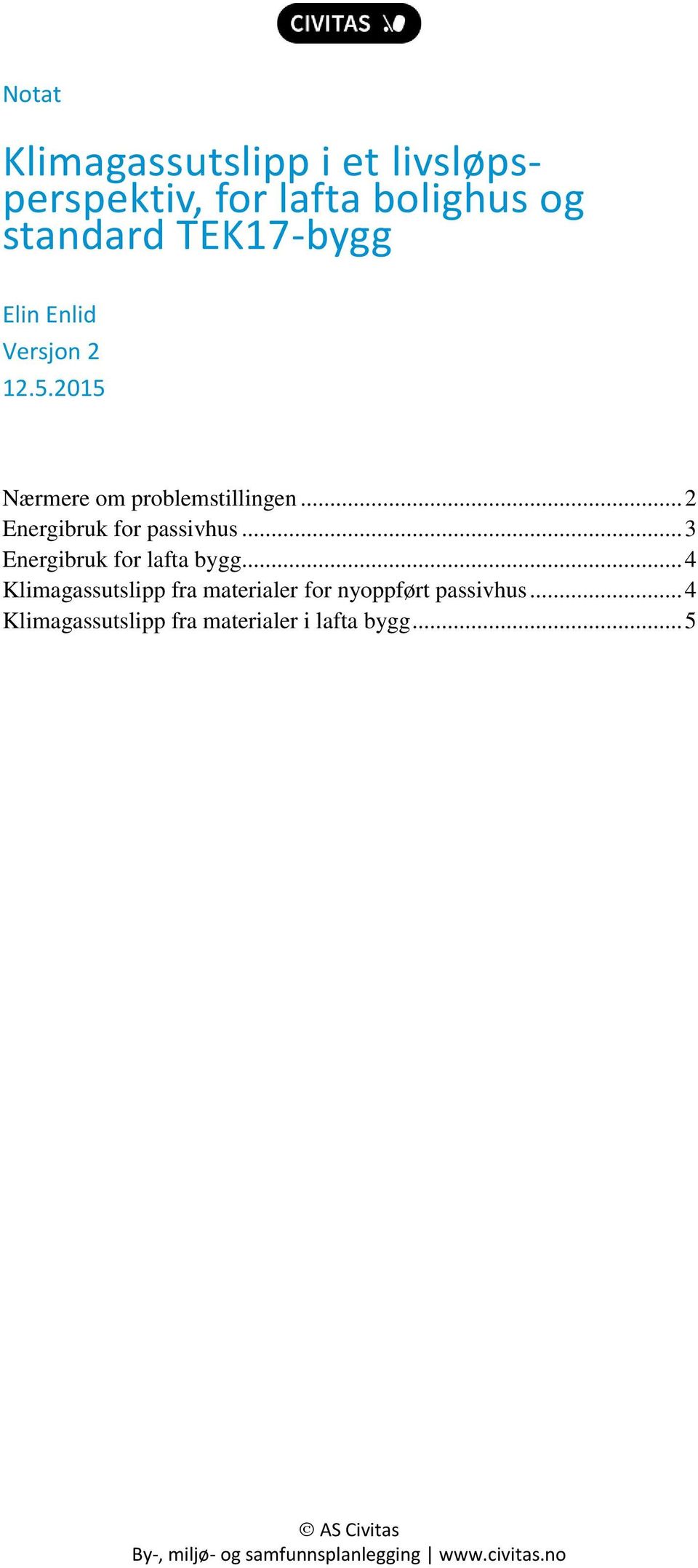 .. 3 Energibruk for lafta bygg... 4 Klimagassutslipp fra materialer for nyoppført passivhus.