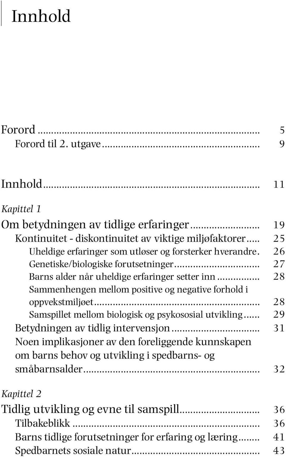 .. Sammenhengen mellom positive og negative forhold i oppvekstmiljøet... Samspillet mellom biologisk og psykososial utvikling... Betydningen av tidlig intervensjon.