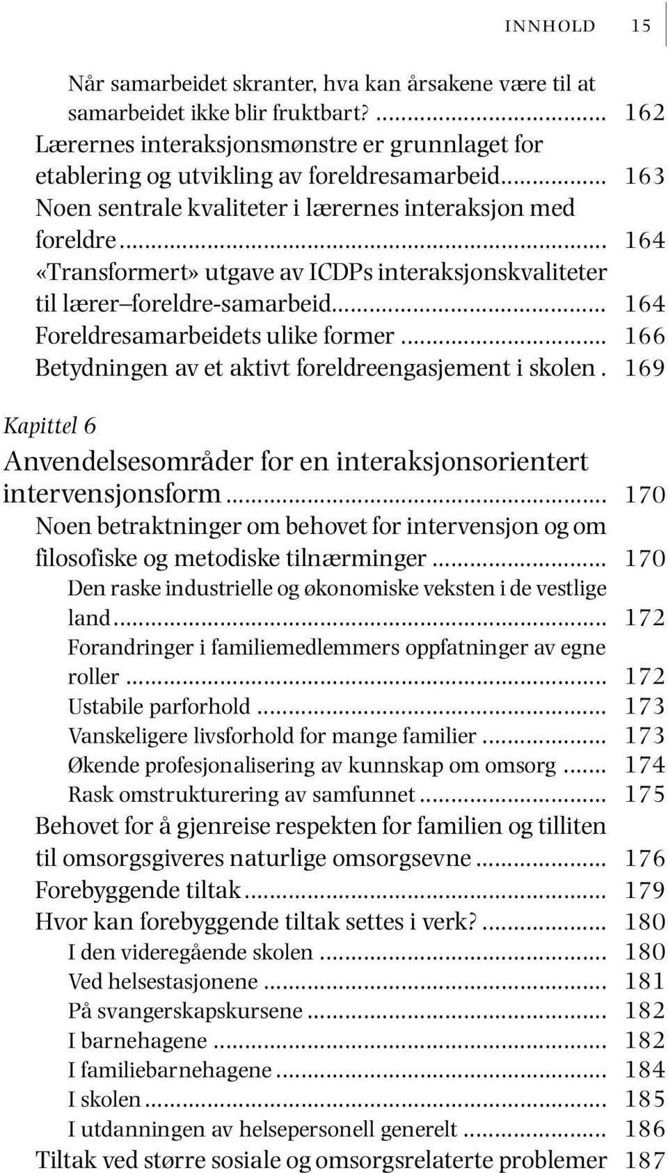 .. Betydningen av et aktivt foreldreengasjement i skolen. Kapittel 6 Anvendelsesområder for en interaksjonsorientert intervensjonsform.