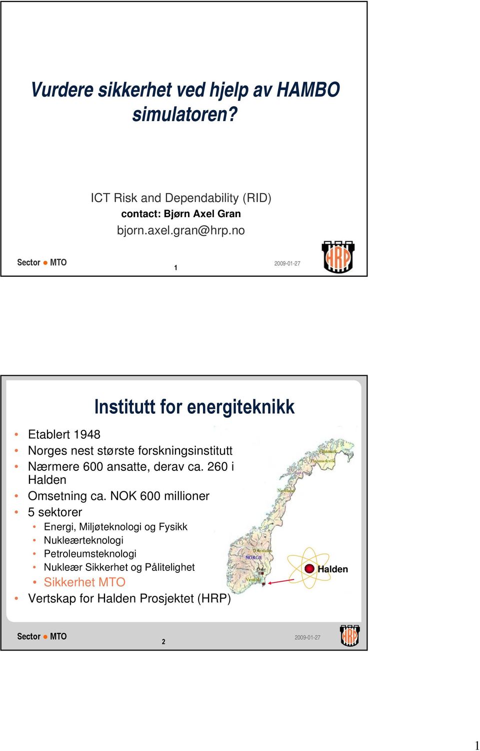 no 1 Institutt for energiteknikk Etablert 1948 Norges nest største forskningsinstitutt Nærmere 600 ansatte, derav ca.