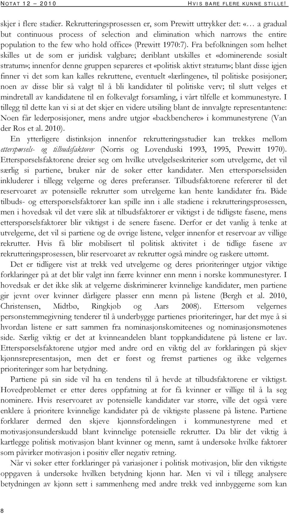 Fra befolkningen som helhet skilles ut de som er juridisk valgbare; deriblant utskilles et «dominerende sosialt stratum»; innenfor denne gruppen separeres et «politisk aktivt stratum»; blant disse