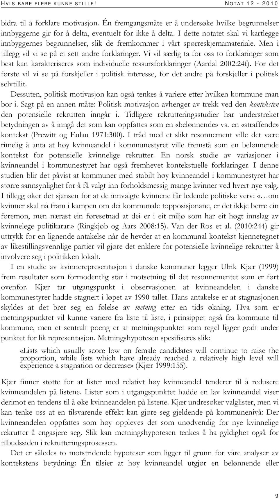 Vi vil særlig ta for oss to forklaringer som best kan karakteriseres som individuelle ressursforklaringer (Aardal 2002:24f).