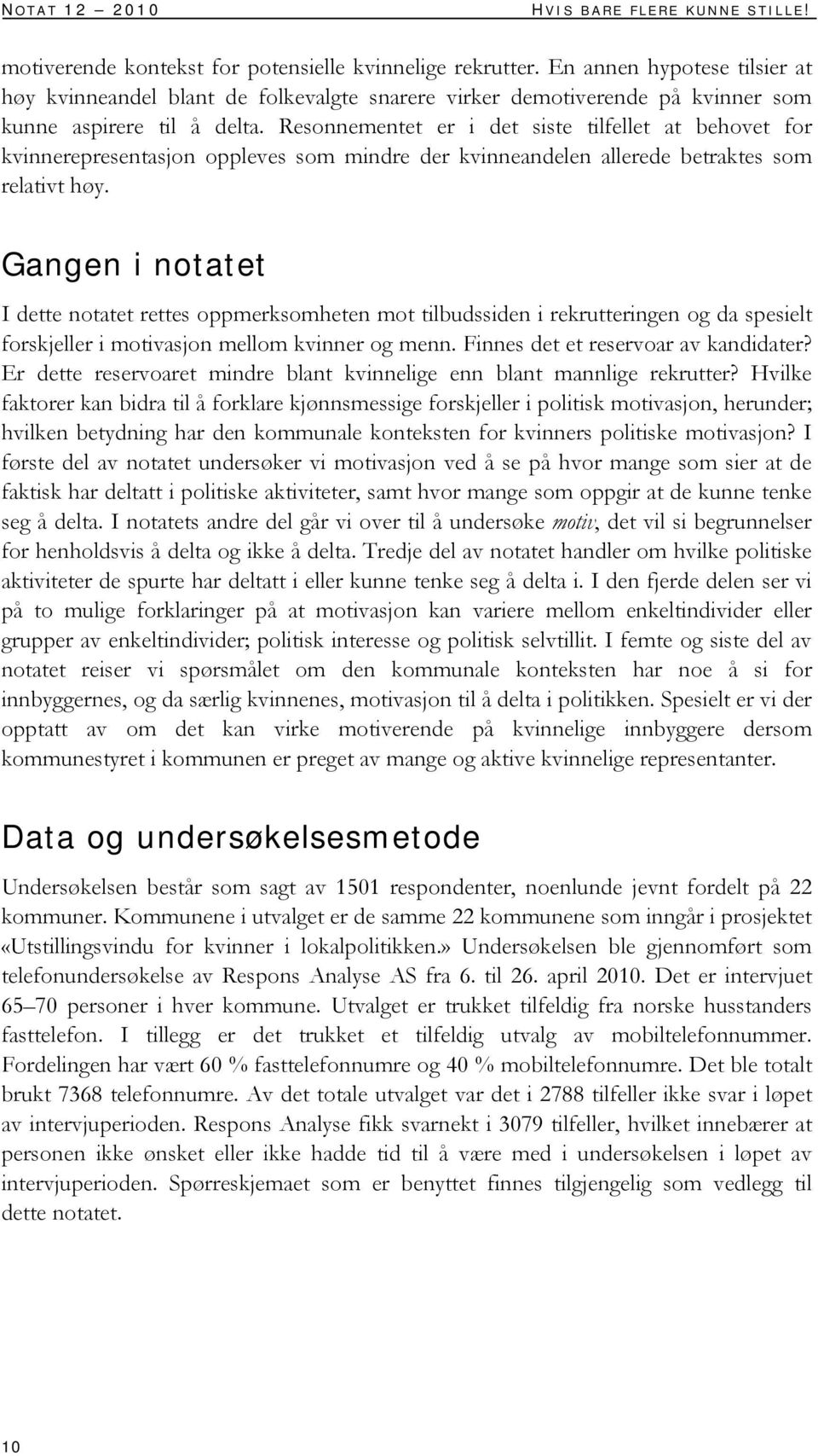 Resonnementet er i det siste tilfellet at behovet for kvinnerepresentasjon oppleves som mindre der kvinneandelen allerede betraktes som relativt høy.