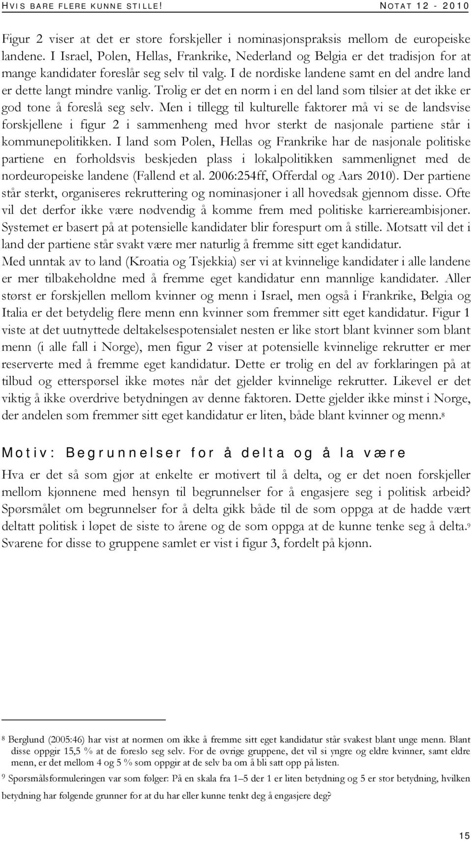 Trolig er det en norm i en del land som tilsier at det ikke er god tone å foreslå seg selv.