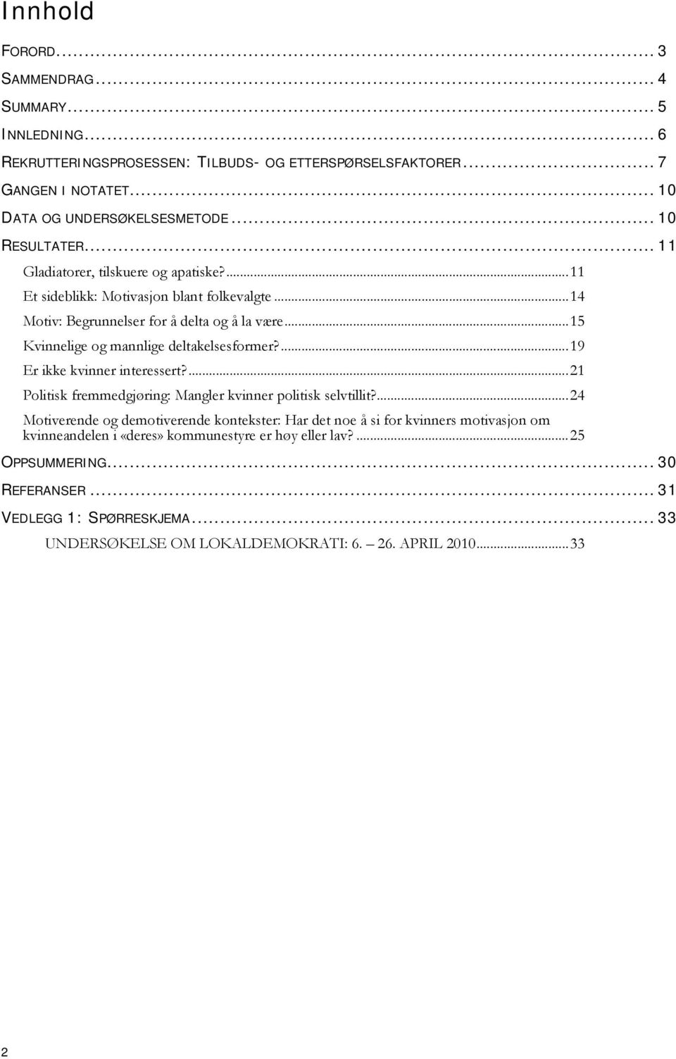 ..15 Kvinnelige og mannlige deltakelsesformer?...19 Er ikke kvinner interessert?...21 Politisk fremmedgjøring: Mangler kvinner politisk selvtillit?