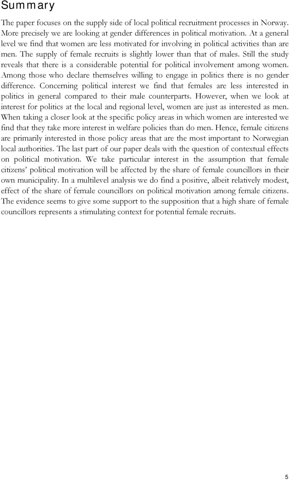 Still the study reveals that there is a considerable potential for political involvement among women. Among those who declare themselves willing to engage in politics there is no gender difference.