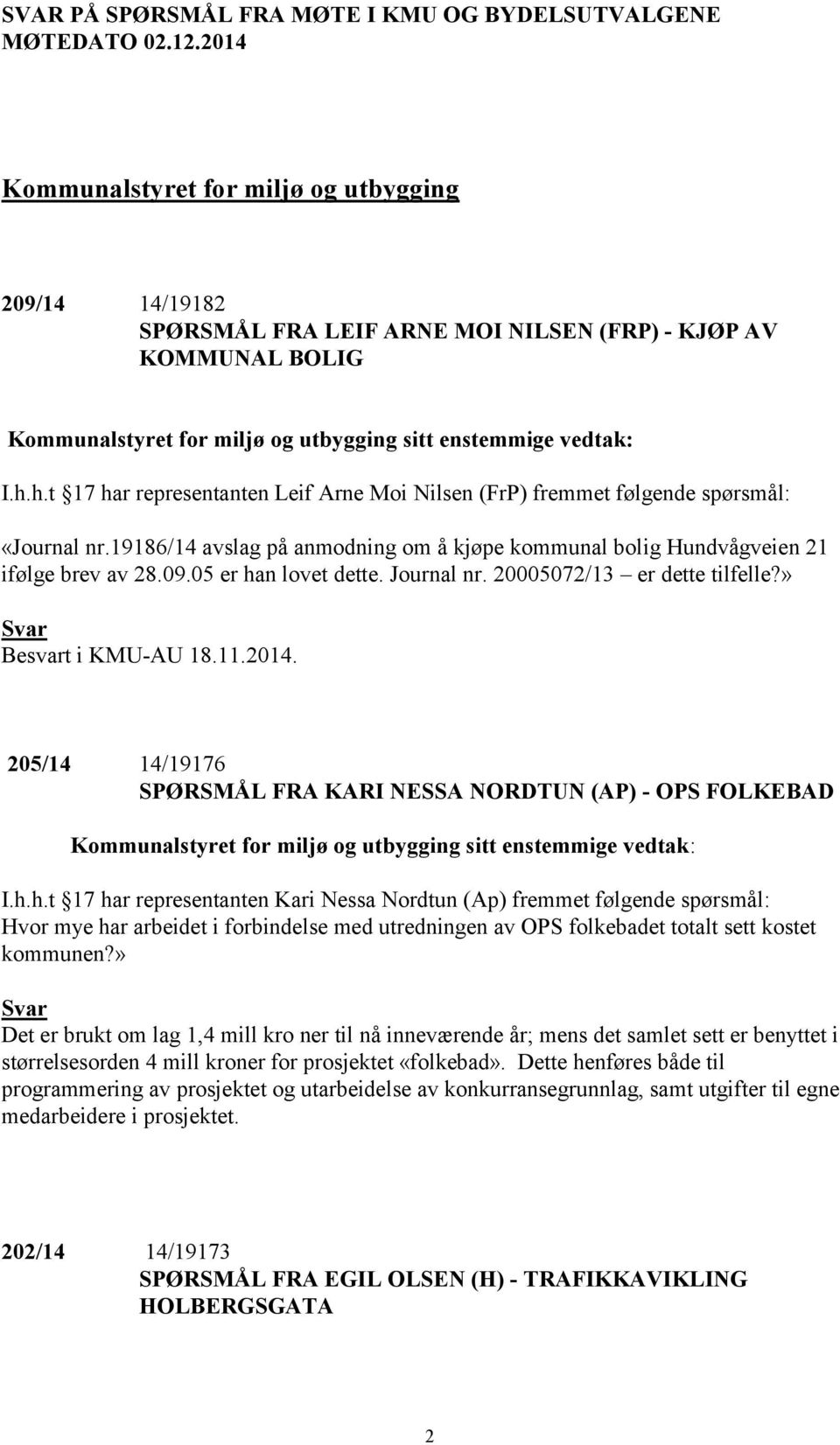 h.t 17 har representanten Leif Arne Moi Nilsen (FrP) fremmet følgende spørsmål: «Journal nr.19186/14 avslag på anmodning om å kjøpe kommunal bolig Hundvågveien 21 ifølge brev av 28.09.