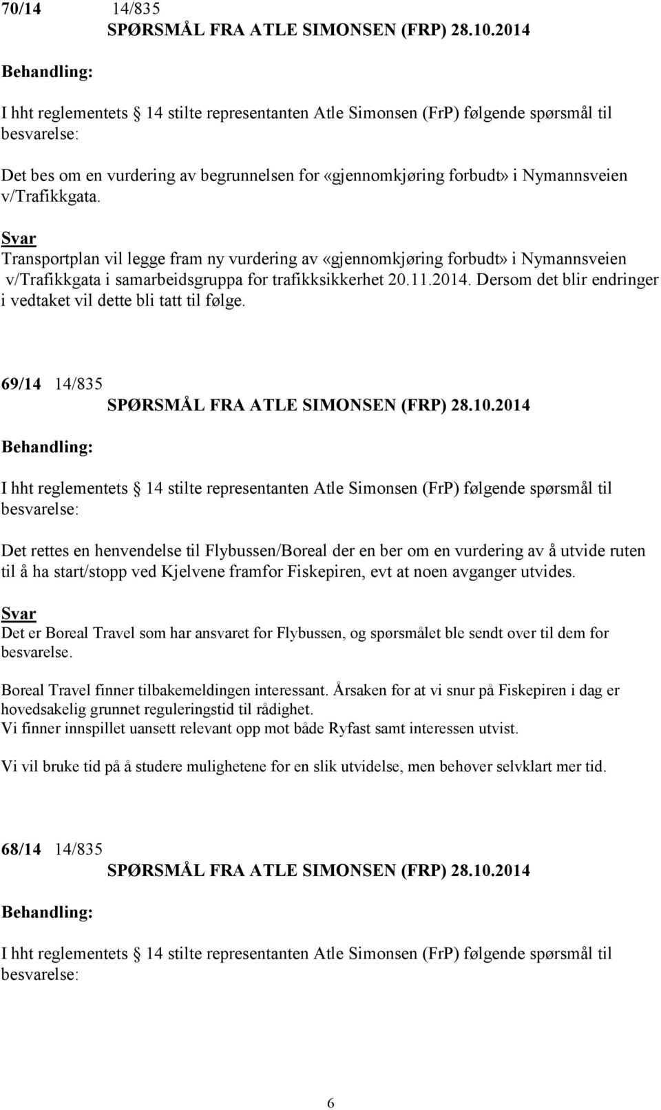v/trafikkgata. Transportplan vil legge fram ny vurdering av «gjennomkjøring forbudt» i Nymannsveien v/trafikkgata i samarbeidsgruppa for trafikksikkerhet 20.11.2014.