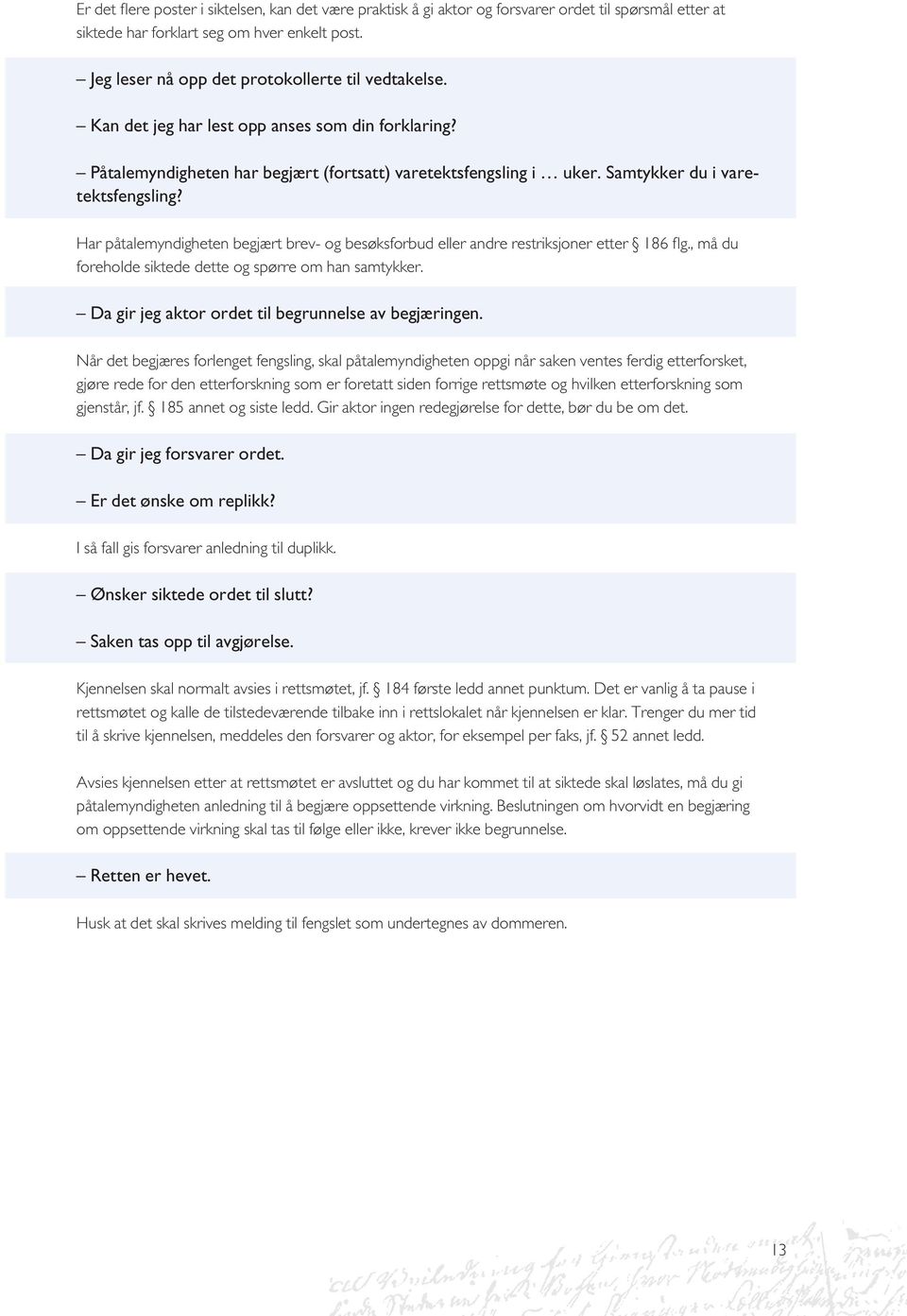 Samtykker du i varetektsfengsling? Har påtalemyndigheten begjært brev- og besøksforbud eller andre restriksjoner etter 186 flg., må du foreholde siktede dette og spørre om han samtykker.