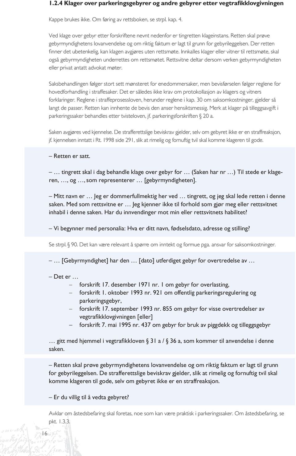 Der retten finner det ubetenkelig, kan klagen avgjøres uten rettsmøte. Innkalles klager eller vitner til rettsmøte, skal også gebyrmyndigheten underrettes om rettsmøtet.