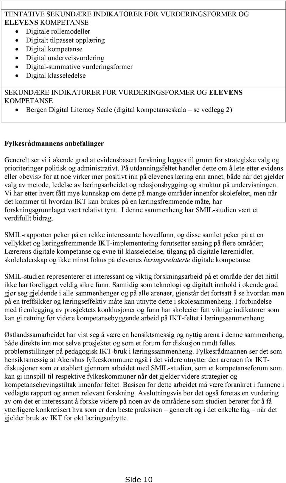 anbefalinger Generelt ser vi i økende grad at evidensbasert forskning legges til grunn for strategiske valg og prioriteringer politisk og administrativt.